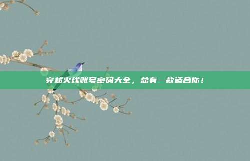 穿越火线账号密码大全,总有一款适合你!