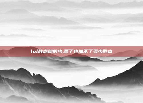 lol胜点加的少,赢了也加不了多少胜点