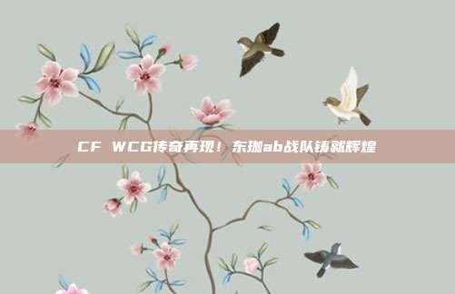 CF WCG传奇再现！东珈ab战队铸就辉煌