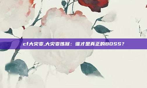 cf大灾变,大灾变炼狱：谁才是真正的BOSS？