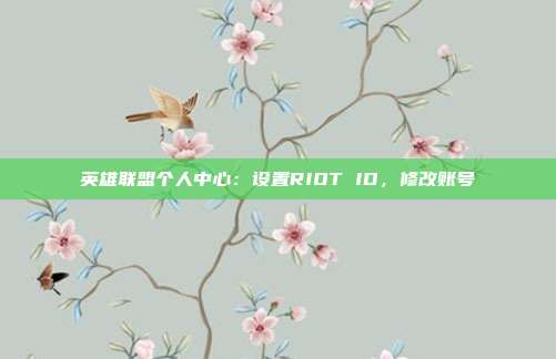 英雄联盟个人中心：设置RIOT ID，修改账号
