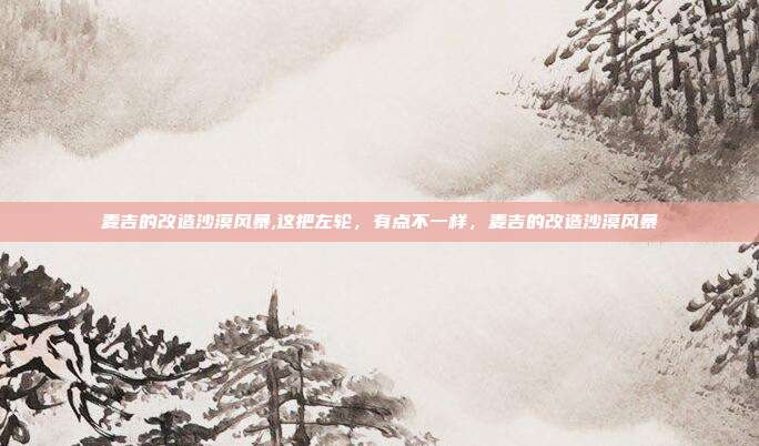 麦吉的改造沙漠风暴,这把左轮，有点不一样，麦吉的改造沙漠风暴