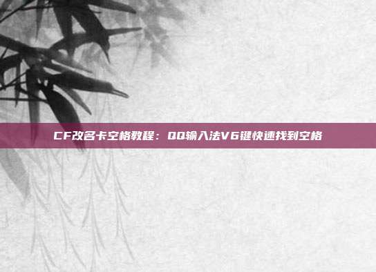 CF改名卡空格教程：QQ输入法V6键快速找到空格