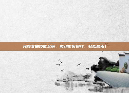 光辉女郎技能全解：被动伤害爆炸，轻松秒杀！
