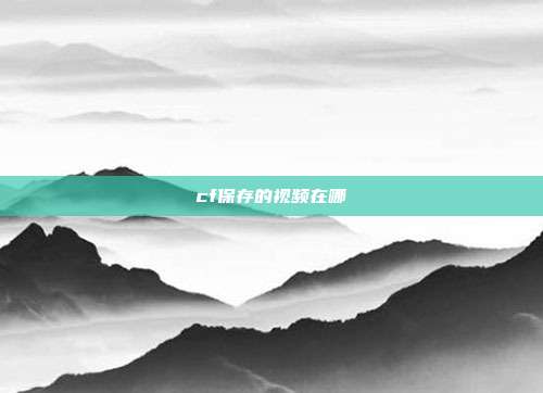 cf保存的视频在哪