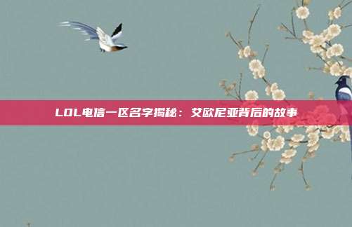 LOL电信一区名字揭秘：艾欧尼亚背后的故事