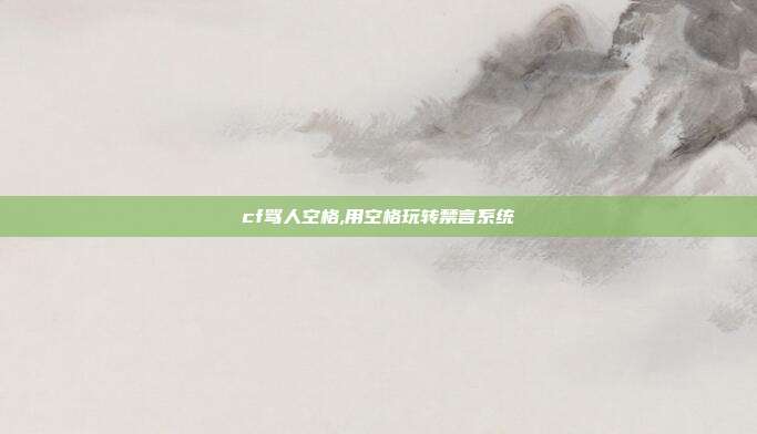 cf骂人空格,用空格玩转禁言系统