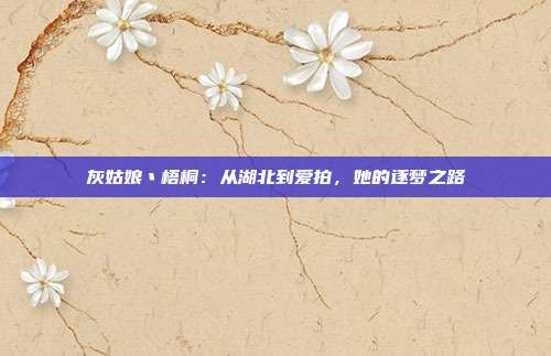 灰姑娘丶梧桐：从湖北到爱拍，她的逐梦之路