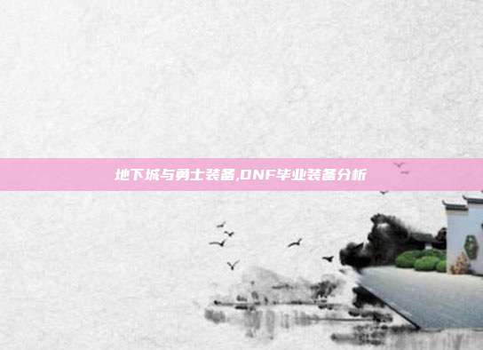 地下城与勇士装备,DNF毕业装备分析