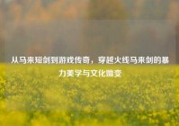 从马来短剑到游戏传奇，穿越火线马来剑的暴力美学与文化嬗变