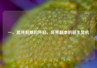 一、混沌裂隙的开启，异界副本的诞生契机