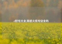 cf好号大全,穿越火线号安全吗