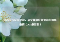 穿越火线玩家必读，最全截图位置查询与操作指南（2023最新版）
