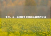 引言，AP—英雄联盟中最神秘的魔法密码