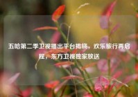 五哈第二季卫视播出平台揭晓，欢乐旅行再启程，东方卫视独家放送