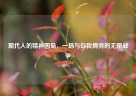 现代人的精神困局，一场与自我博弈的无限战争
