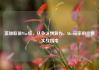 英雄联盟Mac版，从争议到复兴，Mac玩家的完整实战指南