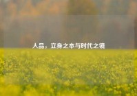 人品，立身之本与时代之镜