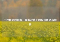 三沙概念股崛起，南海战略下的投资机遇与挑战