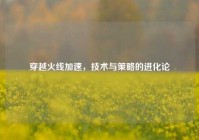 穿越火线加速，技术与策略的进化论
