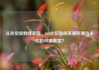 从灰空间到绿家园，868社区如何实现环境与人文的双重蝶变？