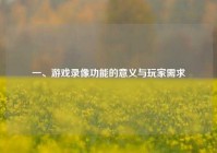 一、游戏录像功能的意义与玩家需求