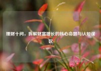 理财十问，拆解财富增长的核心命题与认知误区