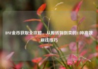 DNF金币获取全攻略，从搬砖到倒卖的11种高效刷钱技巧