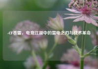 -CF苍雷，电竞江湖中的雷电之刃与战术革命