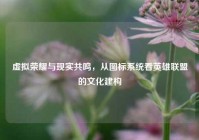 虚拟荣耀与现实共鸣，从图标系统看英雄联盟的文化建构