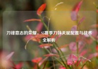 刀锋意志的荣耀，S5赛季刀妹天赋配置与战术全解析