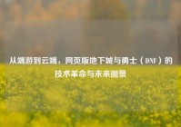 从端游到云端，网页版地下城与勇士（DNF）的技术革命与未来图景