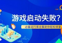 游戏启动失败？必备运行库合集助你轻松修复