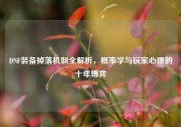 DNF装备掉落机制全解析，概率学与玩家心理的十年博弈
