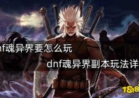 dnf魂异界要怎么玩 dnf魂异界副本玩法详解