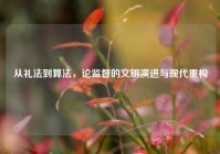 从礼法到算法，论监督的文明演进与现代重构