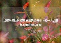 约德尔国队长,提莫皮肤买约德尔人的一大步还是约德尔国队长好