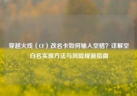 穿越火线（CF）改名卡如何输入空格？详解空白名实现方法与风险规避指南