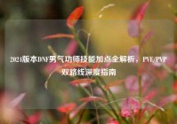 2024版本DNF男气功师技能加点全解析，PVE/PVP双路线深度指南