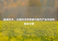 超滤技术，分离科学的突破与现代产业升级的隐形引擎