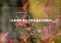 cf无限榴弹,橡胶子弹是真枪发射的吗