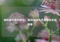 虚拟军火库的革命，解码穿越火线英雄级武器现象
