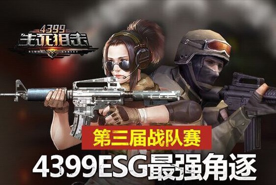 4399ESG线下大奖赛_4399生死狙击第三届战队争霸赛_4399射击网页游戏