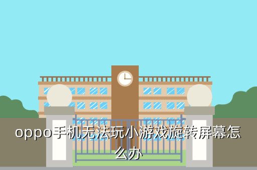 oppo手机无法玩小游戏旋转屏幕怎么办