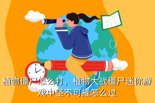 植物僵尸怎么打，植物大战僵尸迷你游戏中坚不可摧怎么过
