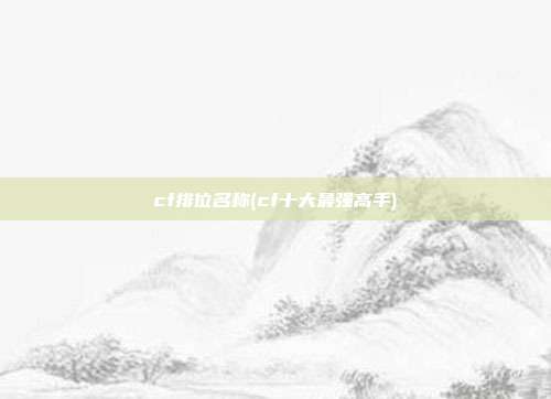 cf排位名称(cf十大最强高手)