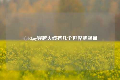 cfpls3,ag穿越火线有几个世界赛冠军