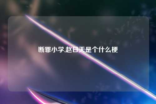 断罪小学,赵日天是个什么梗