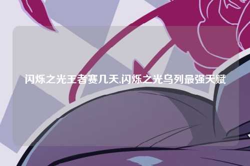 闪烁之光王者赛几天,闪烁之光乌列最强天赋