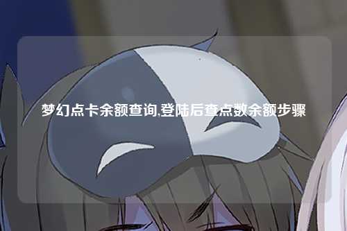梦幻点卡余额查询,登陆后查点数余额步骤